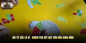Bài Tứ Sắc Là Gì - Khám Phá Nét Đẹp Văn Hóa Cung Đình