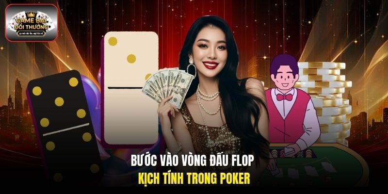 Bước vào vòng đấu Flop kịch tính trong Poker
