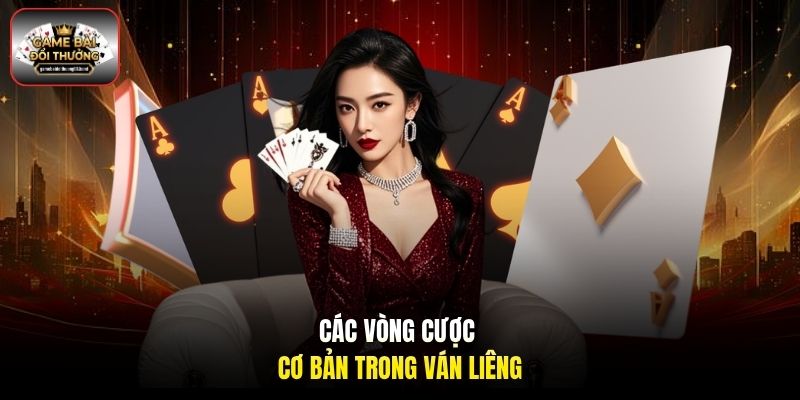 Các vòng cược cơ bản trong ván Liêng