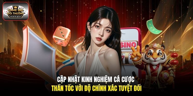 Cập nhật kinh nghiệm cá cược thần tốc với độ chính xác tuyệt đối