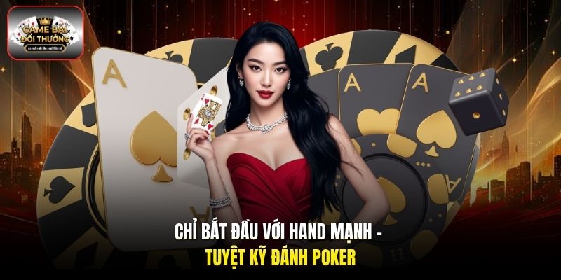 Chỉ bắt đầu với hand mạnh - Tuyệt kỹ đánh Poker