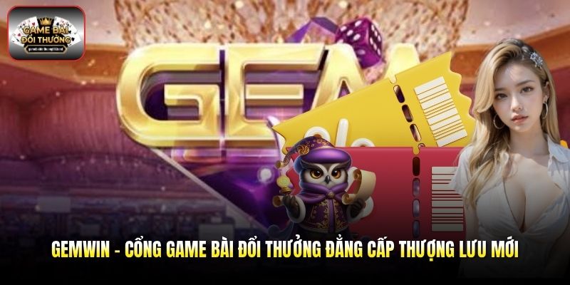 Gemwin - Cổng Game Bài Đổi Thưởng Đẳng Cấp Thượng Lưu Mới