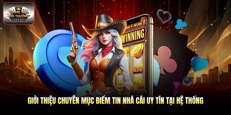 Giới thiệu chuyên mục điểm tin nhà cái uy tín tại hệ thống