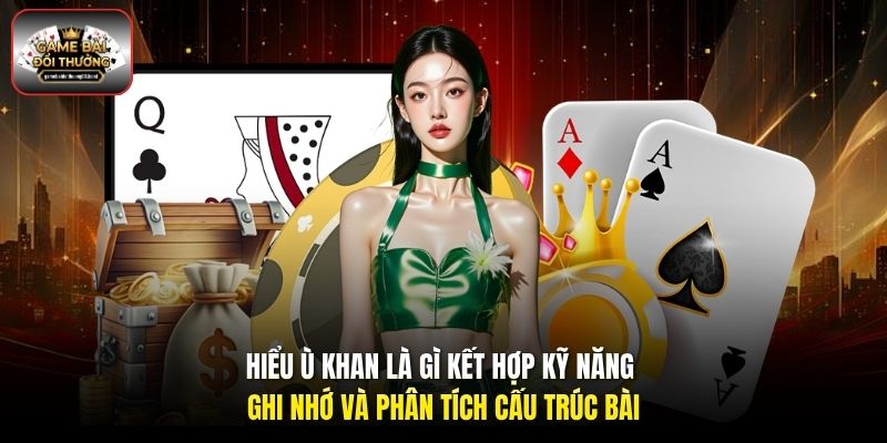 Hiểu ù khan là gì kết hợp kỹ năng ghi nhớ và phân tích cấu trúc bài