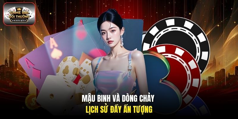 Mậu Binh và dòng chảy lịch sử đầy ấn tượng