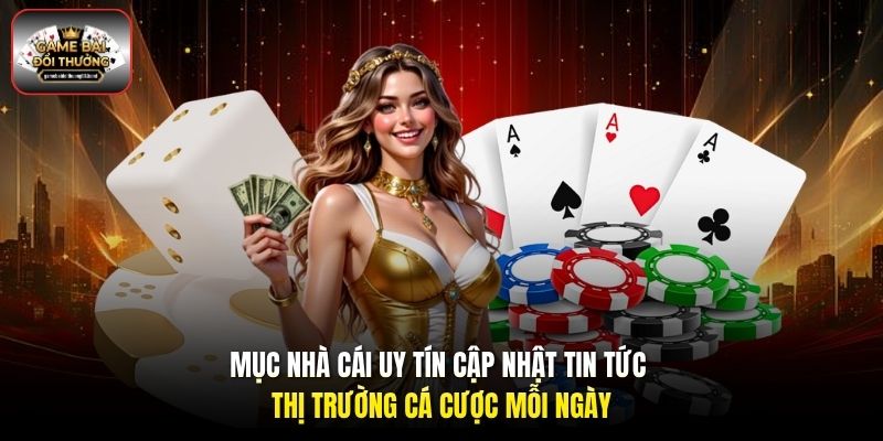 Mục nhà cái uy tín cập nhật tin tức thị trường cá cược mỗi ngày