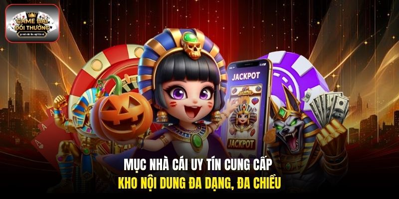 Mục nhà cái uy tín cung cấp kho nội dung đa dạng, đa chiều