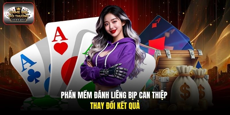 Phần mềm đánh Liêng bịp can thiệp thay đổi kết quả