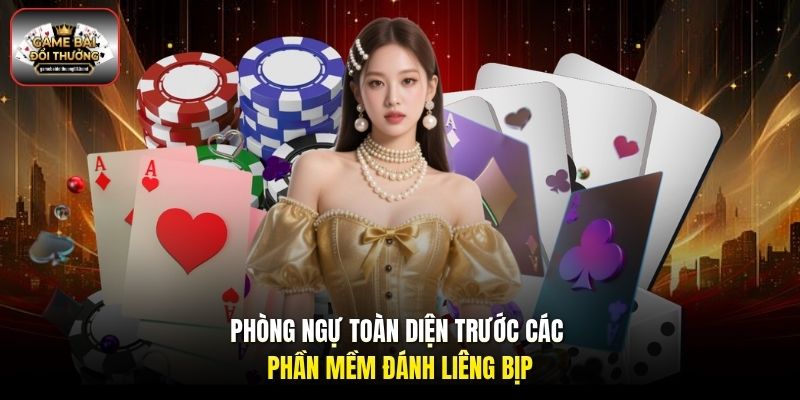 Phòng ngự toàn diện trước các phần mềm đánh Liêng bịp