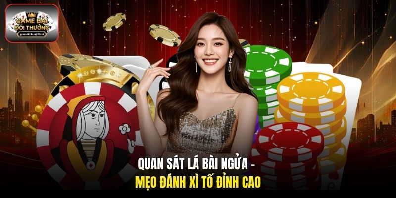 Quan sát lá bài ngửa - Mẹo đánh Xì Tố đỉnh cao