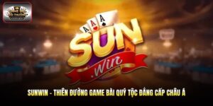Sunwin - Thiên Đường Game Bài Quý Tộc Đẳng Cấp Châu Á
