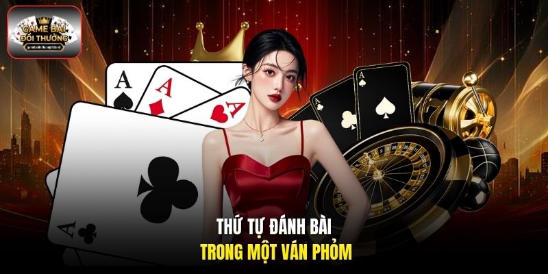 Thứ tự đánh bài trong một ván Phỏm