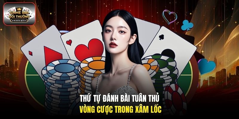 Thứ tự đánh bài tuân thủ vòng cược trong Xâm Lốc