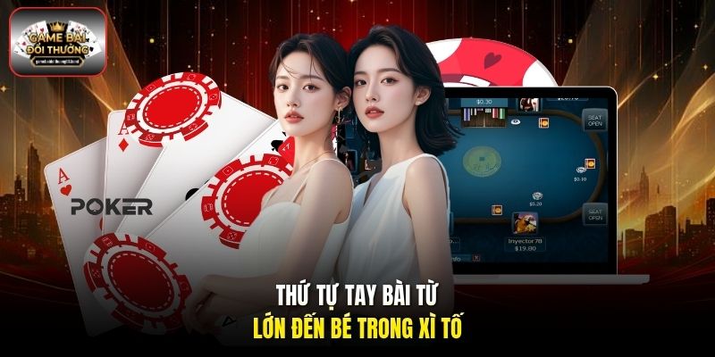 Thứ tự tay bài từ lớn đến bé trong Xì Tố