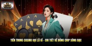 Tiền Trong Casino Gọi Là Gì - Chi Tiết Về Đồng Chip Sòng Bạc