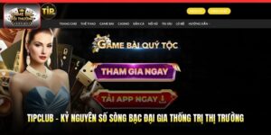 Tipclub - Kỷ Nguyên Số Sòng Bạc Đại Gia Thống Trị Thị Trường