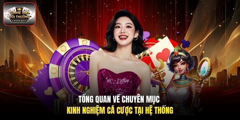 Tổng quan về chuyên mục kinh nghiệm cá cược tại hệ thống