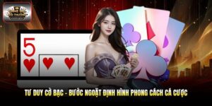 Tư Duy Cờ Bạc - Bước Ngoặt Định Hình Phong Cách Cá Cược